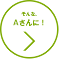 そんなAさんに!
