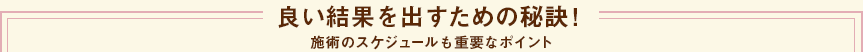 良い結果を出すための秘訣！施術のスケジュールも重要なポイント